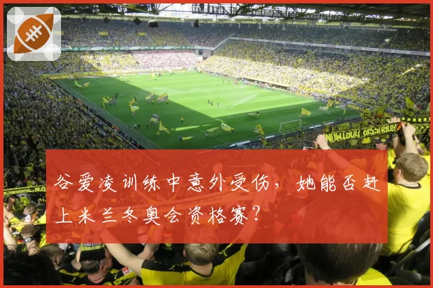 谷爱凌训练中意外受伤，她能否赶上米兰冬奥会资格赛？