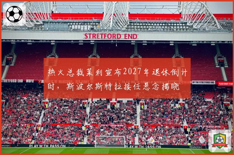 热火总裁莱利宣布2027年退休倒计时，斯波尔斯特拉接任悬念揭晓