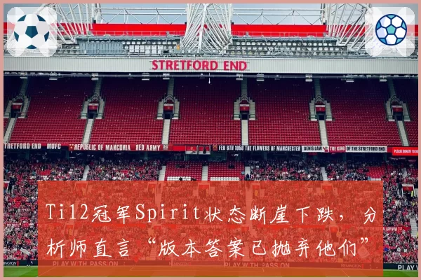 Ti12冠军Spirit状态断崖下跌，分析师直言“版本答案已抛弃他们”