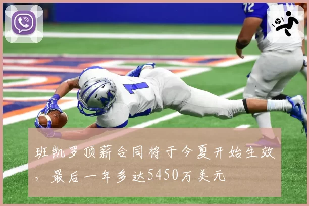 班凯罗顶薪合同将于今夏开始生效，最后一年多达5450万美元