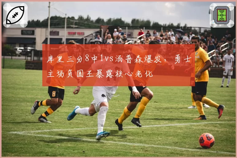 库里三分8中1vs汤普森爆发，勇士主场负国王暴露核心老化