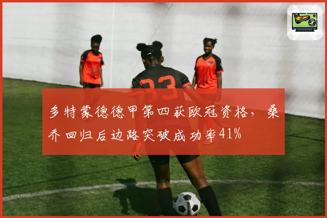 多特蒙德德甲第四获欧冠资格，桑乔回归后边路突破成功率41%