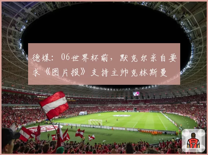 德媒:06世界杯前,默克尔亲自要求《图片报》支持主帅克林斯曼